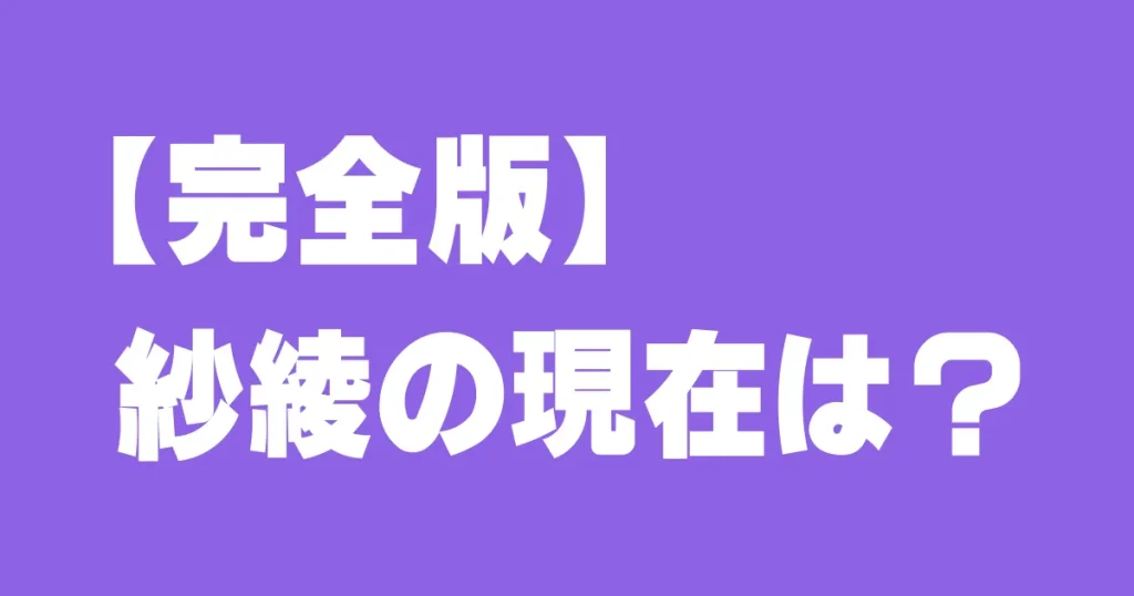 【完全版】紗綾の現在は？